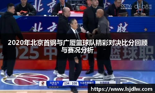 2020年北京首钢与广厦篮球队精彩对决比分回顾与赛况分析