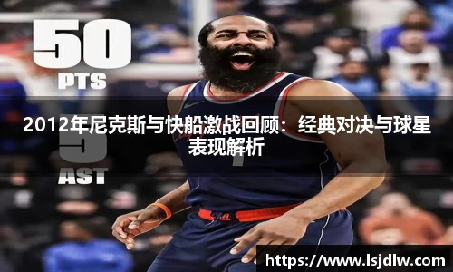 2012年尼克斯与快船激战回顾：经典对决与球星表现解析